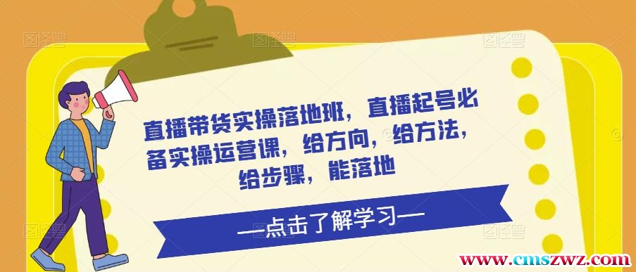 直播带货实操落地班，直播起号必备实操运营课，给方向，给方法，给步骤，能落地