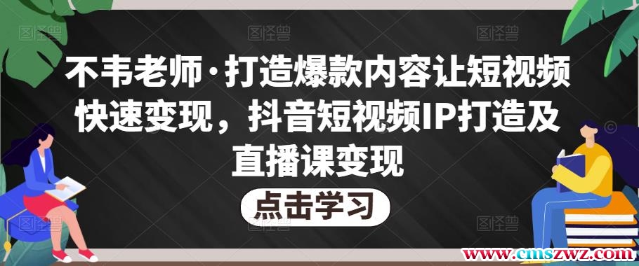 不韦老师·打造爆款内容让短视频快速变现，抖音短视频IP打造及直播课变现（无冒泡水印）