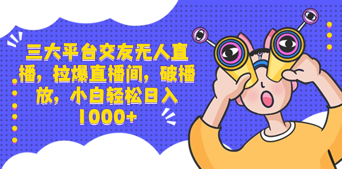 （8490期）三大平台交友无人直播，拉爆直播间，破播放，小白轻松日入1000+