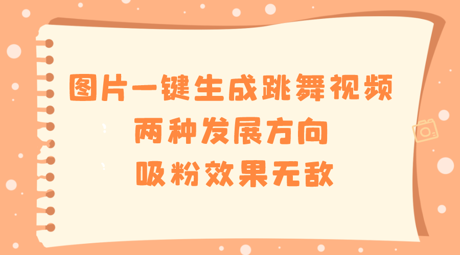 （8552期）图片一键生成跳舞视频，两种发展方向，吸粉效果无敌