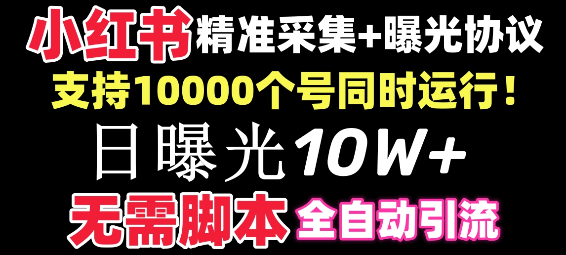 （8612期）【价值10万！】小红书全自动采集+引流协议一体版！无需手机，支持10000