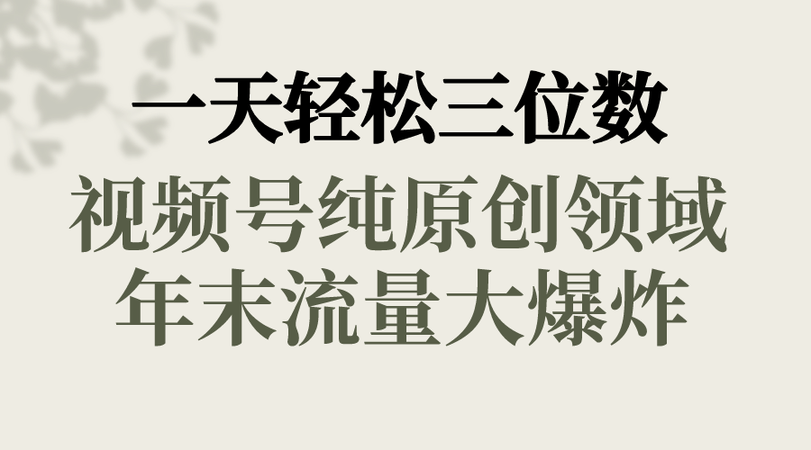 （8647期）一天轻松三位数，视频号纯原创领域，春节童子送祝福，年末流量大爆炸