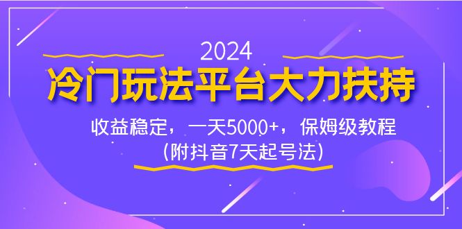 （8642期）2024冷门玩法平台大力扶持，收益稳定，一天5000+，保姆级教程（附抖音7...