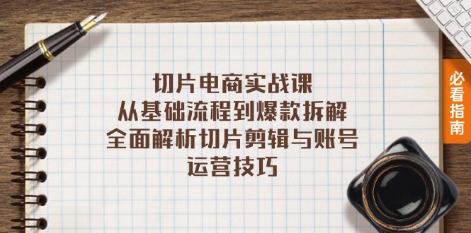 （13179期）切片电商实战课：从基础流程到爆款拆解，全面解析切片剪辑与账号运营技巧