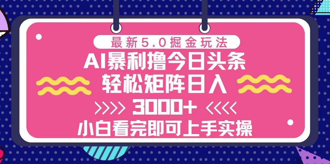 （13398期）今日头条最新5.0掘金玩法，轻松矩阵日入3000+